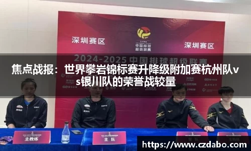 焦点战报：世界攀岩锦标赛升降级附加赛杭州队vs银川队的荣誉战较量